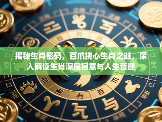 揭秘生肖密码，百爪挠心生肖之谜，深入解读生肖深层寓意与人生哲理