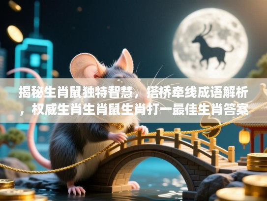 揭秘生肖鼠独特智慧，搭桥牵线成语解析，权威生肖生肖鼠生肖打一最佳生肖答案揭晓！