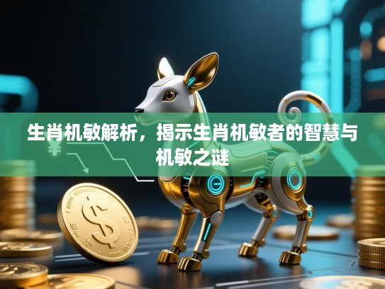 生肖机敏解析，揭示生肖机敏者的智慧与机敏之谜