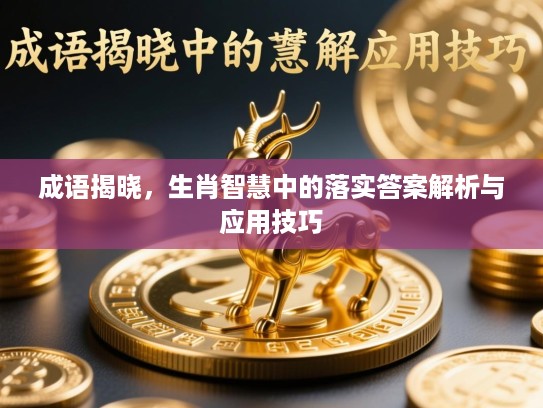 成语揭晓，生肖智慧中的落实答案解析与应用技巧