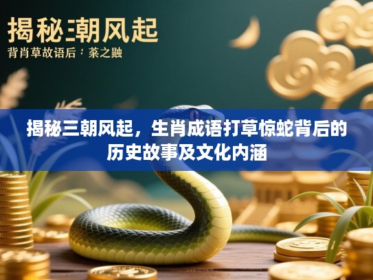 揭秘三朝风起，生肖成语打草惊蛇背后的历史故事及文化内涵