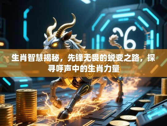生肖智慧揭秘，先锋无畏的蜕变之路，探寻呼声中的生肖力量
