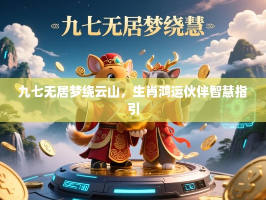 九七无居梦绕云山，生肖鸿运伙伴智慧指引
