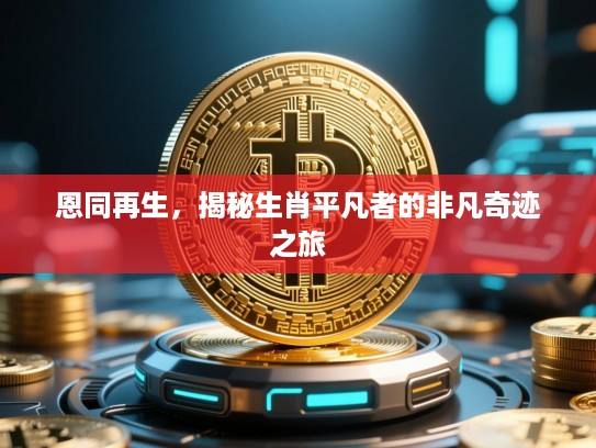 恩同再生，揭秘生肖平凡者的非凡奇迹之旅