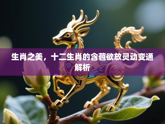 生肖之美，十二生肖的含苞欲放灵动变通解析