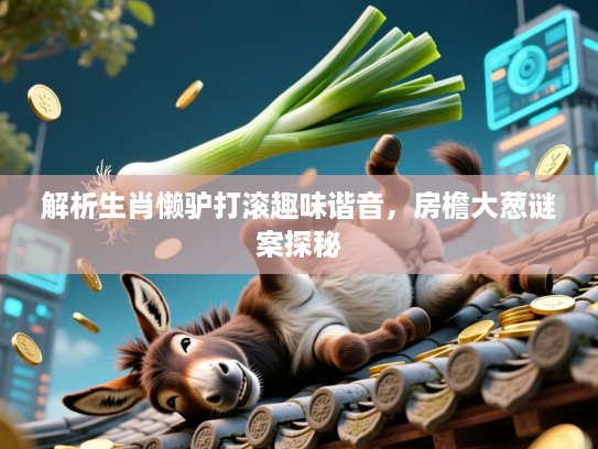 解析生肖懒驴打滚趣味谐音，房檐大葱谜案探秘