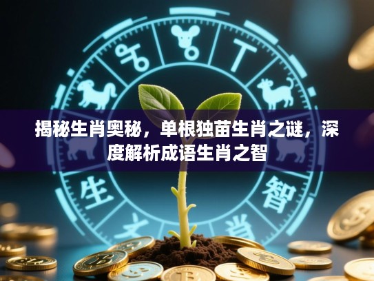 揭秘生肖奥秘，单根独苗生肖之谜，深度解析成语生肖之智