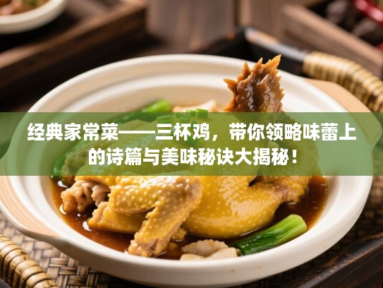经典家常菜——三杯鸡，带你领略味蕾上的诗篇与美味秘诀大揭秘！