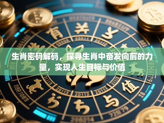 生肖密码解码，探寻生肖中奋发向前的力量，实现人生目标与价值