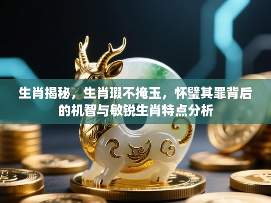 生肖揭秘，生肖瑕不掩玉，怀璧其罪背后的机智与敏锐生肖特点分析