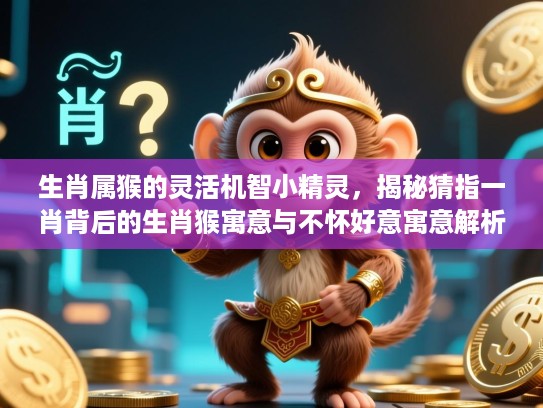 生肖属猴的灵活机智小精灵，揭秘猜指一肖背后的生肖猴寓意与不怀好意寓意解析