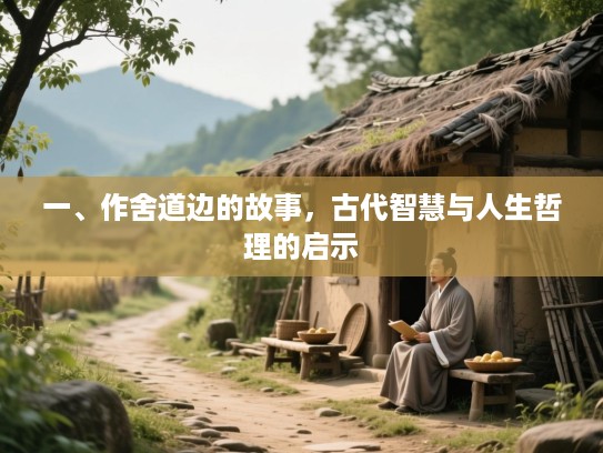一、作舍道边的故事，古代智慧与人生哲理的启示