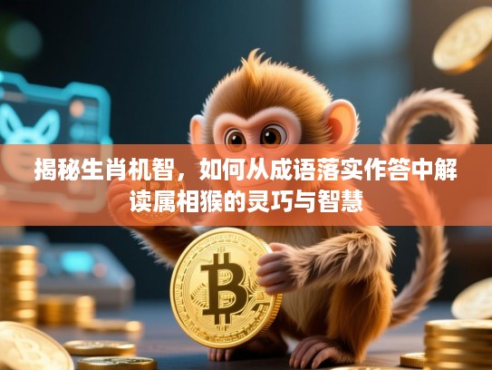 揭秘生肖机智，如何从成语落实作答中解读属相猴的灵巧与智慧