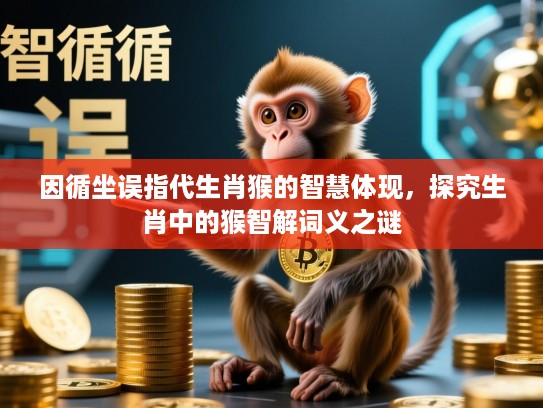 因循坐误指代生肖猴的智慧体现，探究生肖中的猴智解词义之谜