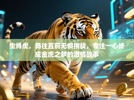 生肖虎，勇往直前无惧挑战，专注一心终成金虎之梦的激情故事