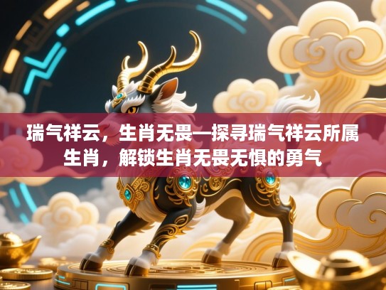 瑞气祥云，生肖无畏—探寻瑞气祥云所属生肖，解锁生肖无畏无惧的勇气