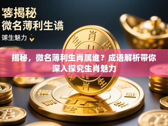 揭秘，微名薄利生肖属谁？成语解析带你深入探究生肖魅力