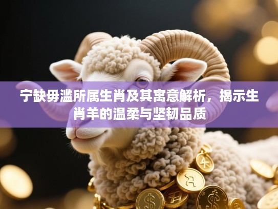 宁缺毋滥所属生肖及其寓意解析，揭示生肖羊的温柔与坚韧品质