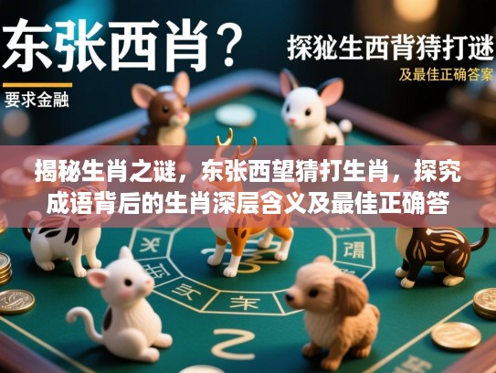 揭秘生肖之谜，东张西望猜打生肖，探究成语背后的生肖深层含义及最佳正确答案