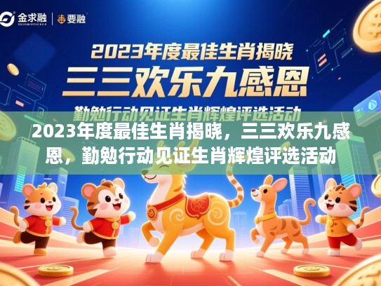 2023年度最佳生肖揭晓，三三欢乐九感恩，勤勉行动见证生肖辉煌评选活动