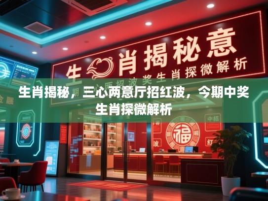 生肖揭秘，三心两意厅招红波，今期中奖生肖探微解析
