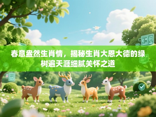 春意盎然生肖情，揭秘生肖大恩大德的绿树遍天涯细腻关怀之道