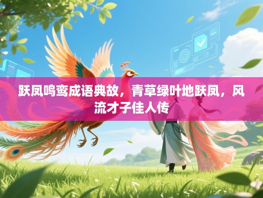 跃凤鸣鸾成语典故，青草绿叶地跃凤，风流才子佳人传