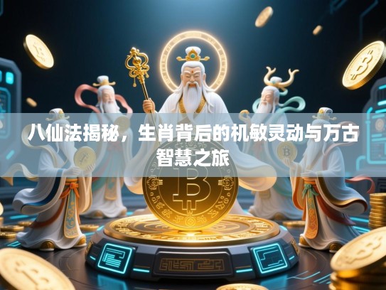 八仙法揭秘,生肖背后的机敏灵动与万古智慧之旅 八仙法揭秘,生肖背后的机敏灵动与万古智慧之旅