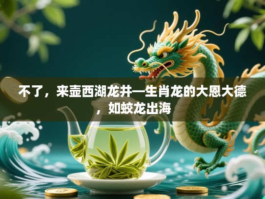 不了，来壶西湖龙井—生肖龙的大恩大德，如蛟龙出海