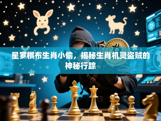 星罗棋布生肖小偷，揭秘生肖机灵盗贼的神秘行踪