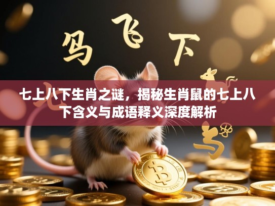 七上八下生肖之谜,揭秘生肖鼠的七上八下含义与成语释义深度解析 七上八下生肖之谜,揭秘生肖鼠的七上八下含义与成语释义深度解析