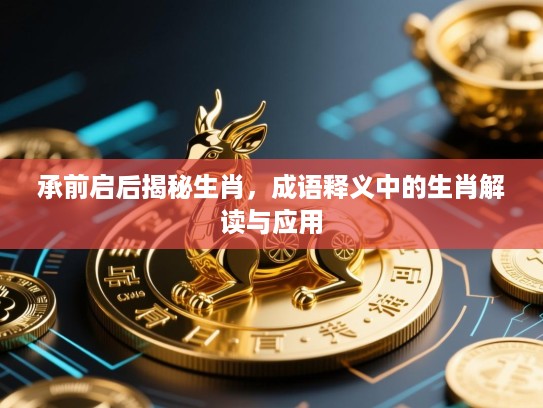 承前启后揭秘生肖，成语释义中的生肖解读与应用