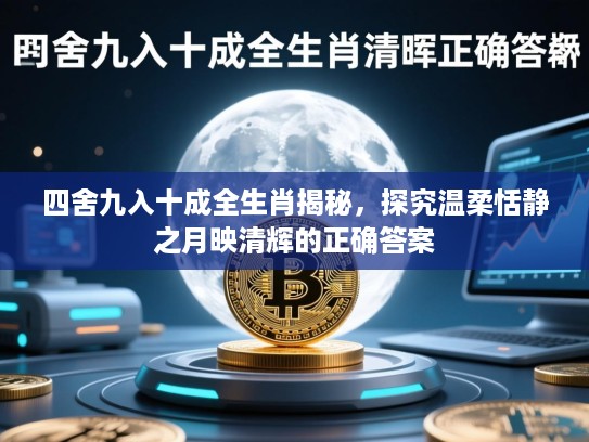 四舍九入十成全生肖揭秘，探究温柔恬静之月映清辉的正确答案