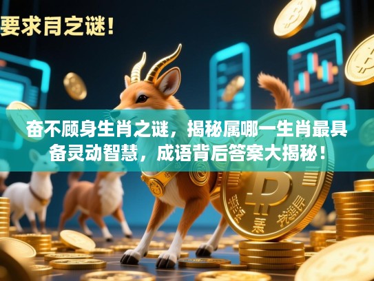 奋不顾身生肖之谜，揭秘属哪一生肖最具备灵动智慧，成语背后答案大揭秘！