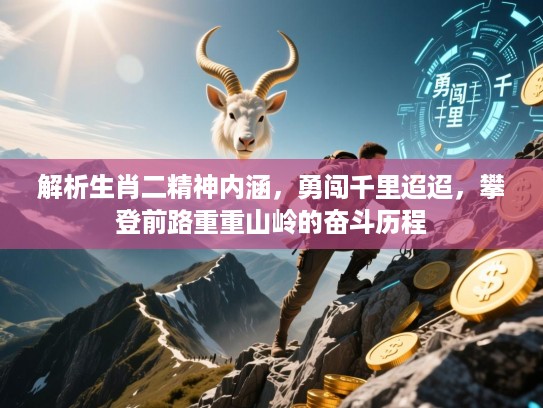 解析生肖二精神内涵，勇闯千里迢迢，攀登前路重重山岭的奋斗历程