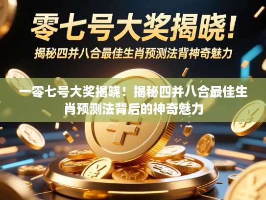 一零七号大奖揭晓！揭秘四并八合最佳生肖预测法背后的神奇魅力