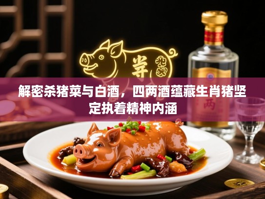 解密杀猪菜与白酒，四两酒蕴藏生肖猪坚定执着精神内涵