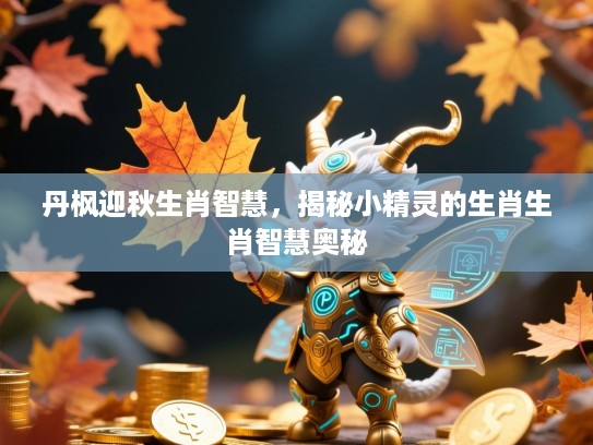 丹枫迎秋生肖智慧，揭秘小精灵的生肖生肖智慧奥秘