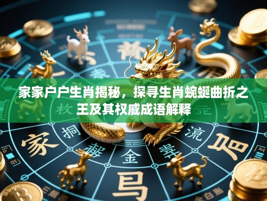 家家户户生肖揭秘，探寻生肖蜿蜒曲折之王及其权威成语解释