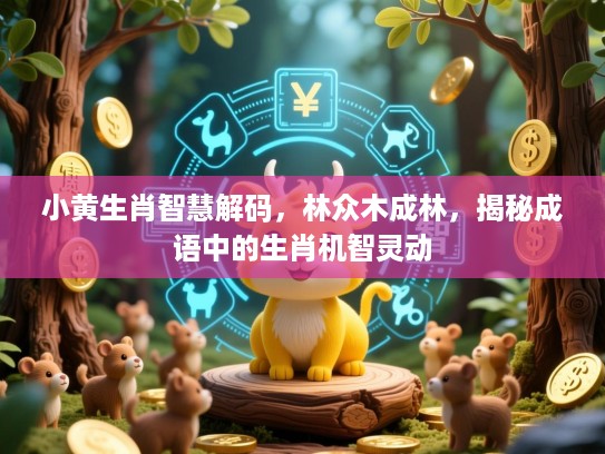 小黄生肖智慧解码，林众木成林，揭秘成语中的生肖机智灵动