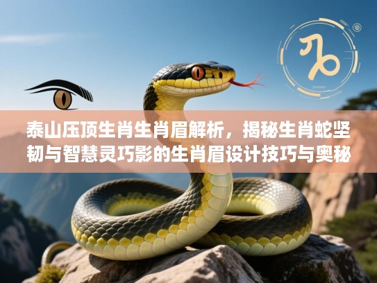 泰山压顶生肖生肖眉解析，揭秘生肖蛇坚韧与智慧灵巧影的生肖眉设计技巧与奥秘